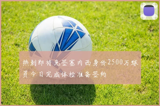 热刺即将免签塞内西身价2500万球员今日完成体检准备签约