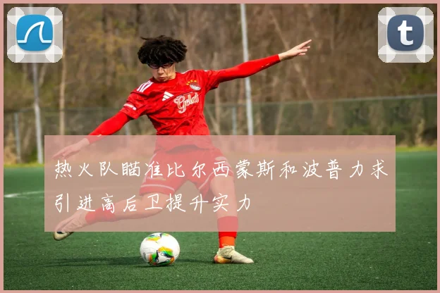 热火队瞄准比尔西蒙斯和波普力求引进高后卫提升实力
